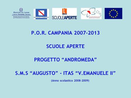 P.O.R. CAMPANIA 2007-2013 SCUOLE APERTE PROGETTO ANDROMEDA S.M.S AUGUSTO - ITAS V.EMANUELE II (Anno scolastico 2008-2009)
