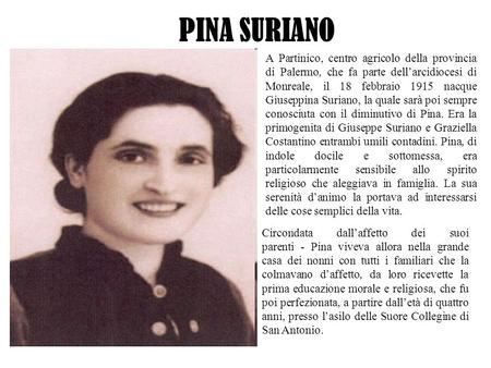  PINA SURIANO        A Partinico, centro agricolo della provincia di Palermo, che fa parte dell’arcidiocesi di Monreale, il 18 febbraio 1915 nacque Giuseppina.