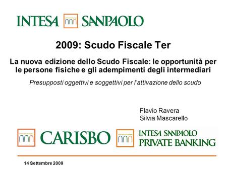 14 Settembre 2009 2009: Scudo Fiscale Ter La nuova edizione dello Scudo Fiscale: le opportunità per le persone fisiche e gli adempimenti degli intermediari.