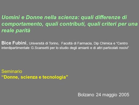 Uomini e Donne nella scienza: quali differenze di comportamento, quali contributi, quali criteri per una reale parità Bice Fubini, Università di Torino,