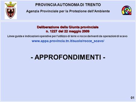 PROVINCIA AUTONOMA DI TRENTO Agenzia Provinciale per la Protezione dell'Ambiente Deliberazione della Giunta provinciale n. 1227 del 22 maggio 2009 Linee.