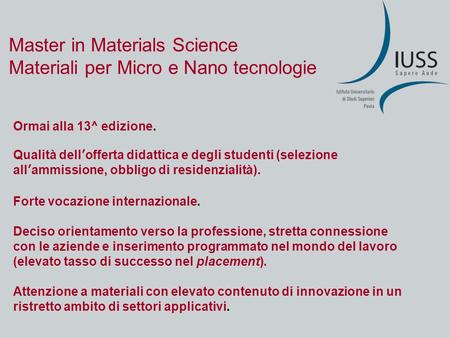Master in Materials Science Materiali per Micro e Nano tecnologie Ormai alla 13^ edizione. Qualità dellofferta didattica e degli studenti (selezione allammissione,