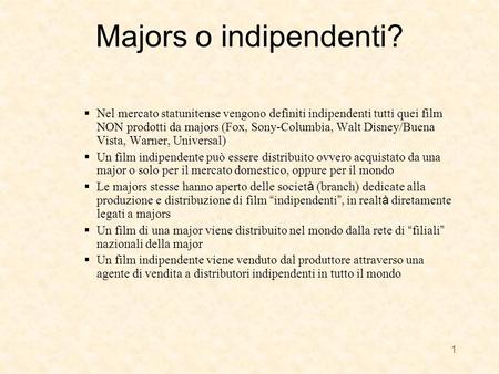 Majors o indipendenti? Nel mercato statunitense vengono definiti indipendenti tutti quei film NON prodotti da majors (Fox, Sony-Columbia, Walt Disney/Buena.