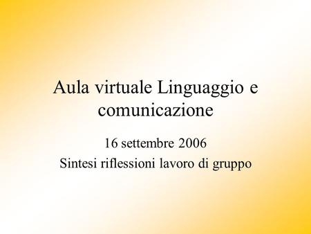 Aula virtuale Linguaggio e comunicazione 16 settembre 2006 Sintesi riflessioni lavoro di gruppo.