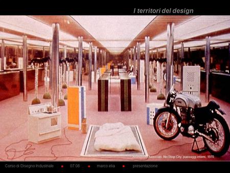 I territori del design Archizoom Associati. No-Stop City, paesaggi interni, 1970. Corso di Disegno Industriale 07.08 marco.