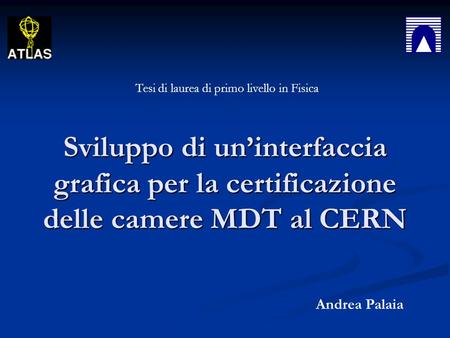 Sviluppo di uninterfaccia grafica per la certificazione delle camere MDT al CERN Andrea Palaia Tesi di laurea di primo livello in Fisica.