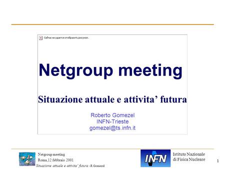 Istituto Nazionale di Fisica Nucleare Roma,12 febbraio 2001 Netgroup meeting Situazione attuale e attivita futura - R.Gomezel 1 Netgroup meeting Situazione.