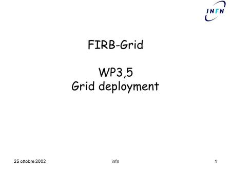 25 ottobre 2002infn1 FIRB-Grid WP3,5 Grid deployment.