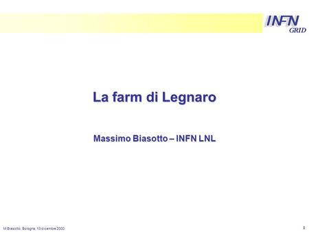 LNL M.Biasotto, Bologna, 13 dicembre 2000 1 La farm di Legnaro Massimo Biasotto – INFN LNL.