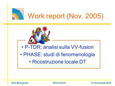 Work report (Nov. 2005) Sara Bolognesi21 Novembre 2005 Work report P-TDR: analisi sulla VV-fusion PHASE: studi di fenomenologia Ricostruzione locale DT.