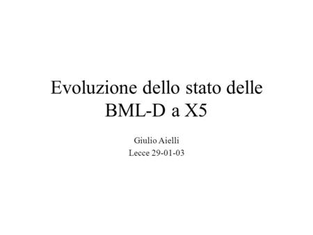 Evoluzione dello stato delle BML-D a X5 Giulio Aielli Lecce 29-01-03.