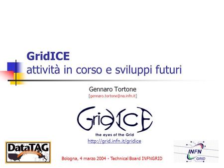 GridICE attività in corso e sviluppi futuri Gennaro Tortone Bologna, 4 marzo 2004 - Technical Board INFNGRID