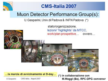 U.Gasparini CMS-Italia, Napoli 2007 1 CMS-Italia 2007 Muon Detector Performance Group(s): stato/organizzazione, lezioni/ highlights da MTCC, work/plan.