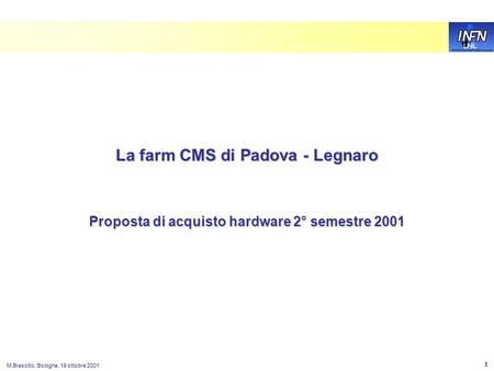 LNL M.Biasotto, Bologna, 18 ottobre 2001 1 La farm CMS di Padova - Legnaro Proposta di acquisto hardware 2° semestre 2001.