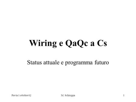 Pavia 1 ottobre 02M. Schioppa1 Wiring e QaQc a Cs Status attuale e programma futuro.