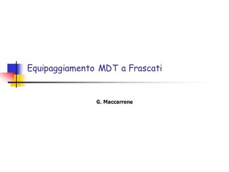 Equipaggiamento MDT a Frascati G. Maccarrone. Pavia 30 Sett. 2002 - Riunione MDT ItaliaEquipaggiamento MDT a LNF Status equipaggiamento MDT a LNF Attualmente.