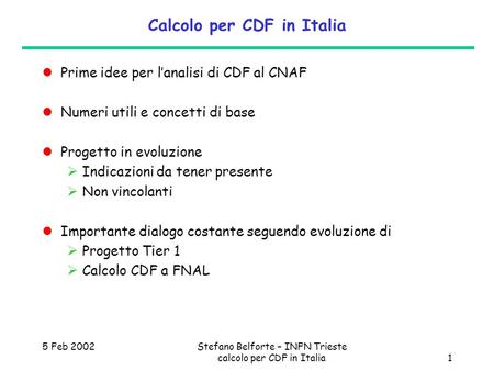5 Feb 2002Stefano Belforte – INFN Trieste calcolo per CDF in Italia1 Calcolo per CDF in Italia Prime idee per lanalisi di CDF al CNAF Numeri utili e concetti.