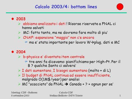 Meeting: CDF - Referees 8 settembre 2003 Calcolo CDF Stefano Belforte - INFN Trieste1 Calcolo 2003/4: bottom lines 2003 abbiamo analizzato i dati ! Risorse.