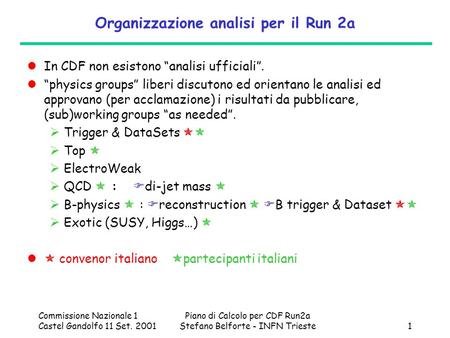 Commissione Nazionale 1 Castel Gandolfo 11 Set. 2001 Piano di Calcolo per CDF Run2a Stefano Belforte - INFN Trieste1 Organizzazione analisi per il Run.
