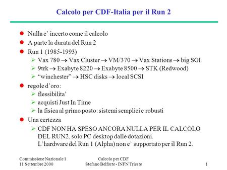 Commissione Nazionale 1 11 Settembre 2000 Calcolo per CDF Stefano Belforte - INFN Trieste1 Calcolo per CDF-Italia per il Run 2 Nulla e incerto come il.