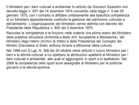Il Ministero per i beni culturali e ambientali fu istituito da Giovanni Spadolini con decreto-legge n. 657 del 14 dicembre 1974 convertito nella legge.