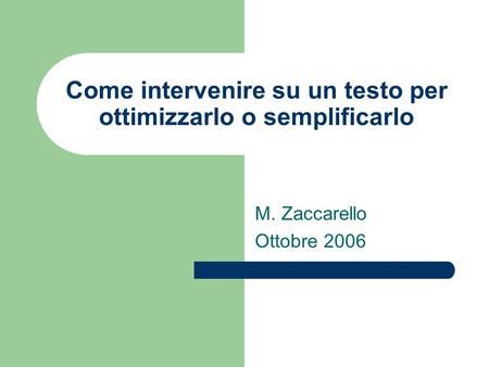 Come intervenire su un testo per ottimizzarlo o semplificarlo M. Zaccarello Ottobre 2006.