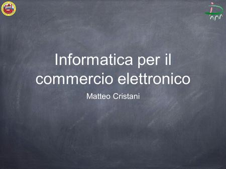 Informatica per il commercio elettronico Matteo Cristani.