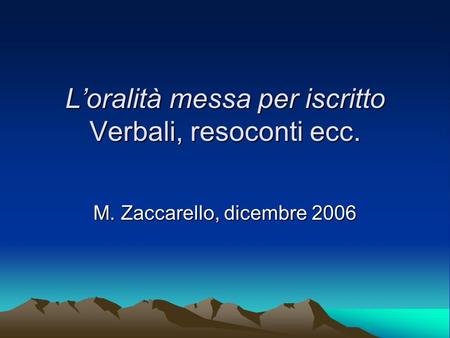 Loralità messa per iscritto Verbali, resoconti ecc. M. Zaccarello, dicembre 2006.