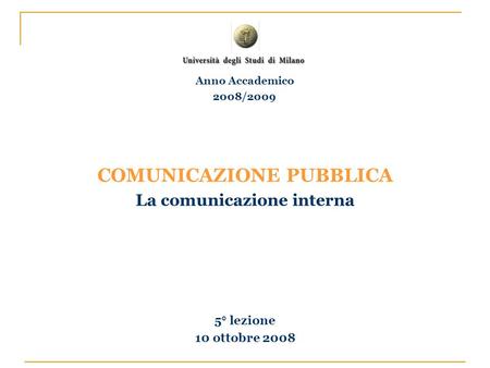 COMUNICAZIONE PUBBLICA La comunicazione interna 5° lezione 10 ottobre 2008 Anno Accademico 2008/2009.