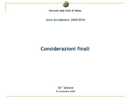 Considerazioni finali 30° lezione 27 novembre 2009 Anno Accademico 2009/2010.