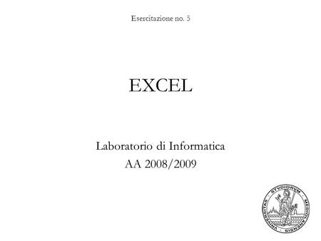 Esercitazione no. 5 EXCEL Laboratorio di Informatica AA 2008/2009.