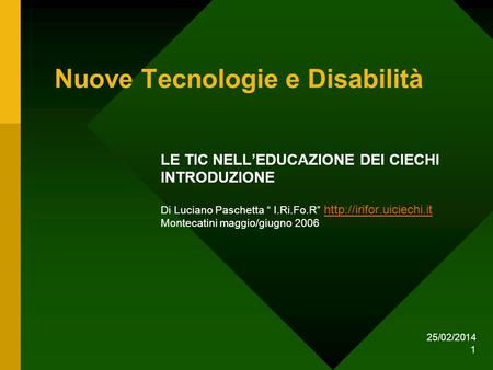 25/02/2014 1 Nuove Tecnologie e Disabilità LE TIC NELLEDUCAZIONE DEI CIECHI INTRODUZIONE Di Luciano Paschetta I.Ri.Fo.R