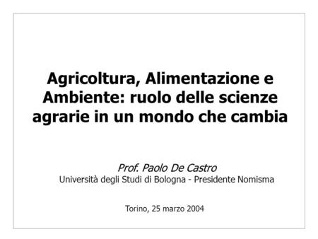 Agricoltura, Alimentazione e Ambiente: ruolo delle scienze agrarie in un mondo che cambia Prof. Paolo De Castro Università degli Studi di Bologna - Presidente.
