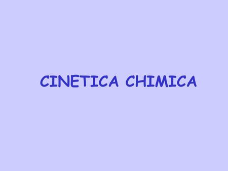 CINETICA CHIMICA. A differenza della termodinamica che si occupa della stabilità relativa tra reagenti e prodotti in una reazione chimica, la cinetica.