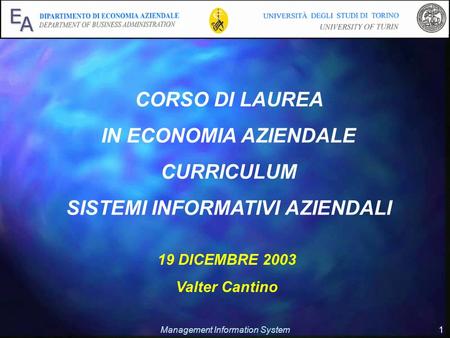 Management Information System 1 19 DICEMBRE 2003 Valter Cantino CORSO DI LAUREA IN ECONOMIA AZIENDALE CURRICULUM SISTEMI INFORMATIVI AZIENDALI.