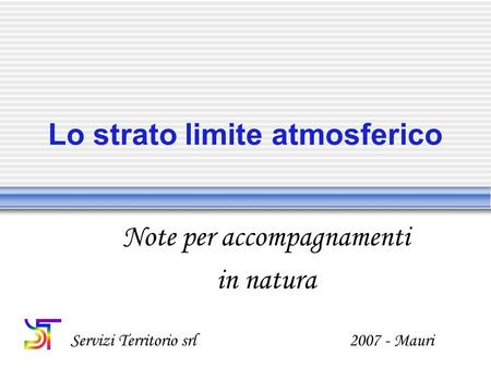 Lo strato limite atmosferico Note per accompagnamenti in natura Servizi Territorio srl 2007 - Mauri.