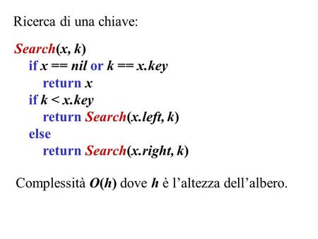 Ricerca di una chiave: Search(x, k) if x == nil or k == x.key return x