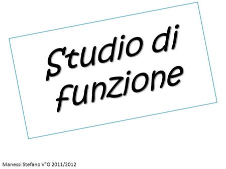 Studio di funzione Manessi Stefano V°O 2011/2012.