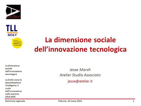 Seminario regionalePalermo, 13 marzo 20131 La dimensione sociale dellinnovazione tecnologica La Sicilia verso la specializzazione intelligents. Il ruolo.