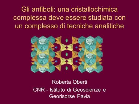 Roberta Oberti CNR - Istituto di Geoscienze e Georisorse Pavia