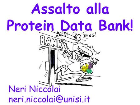 Assalto alla Protein Data Bank! Neri Niccolai