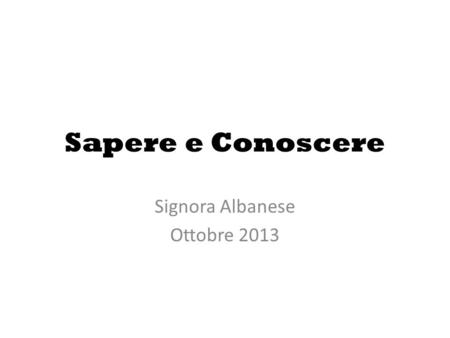 Sapere e Conoscere Signora Albanese Ottobre 2013.