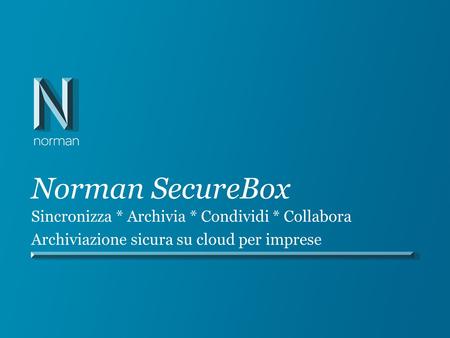 Norman SecureBox Sincronizza * Archivia * Condividi * Collabora Archiviazione sicura su cloud per imprese.
