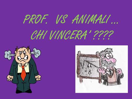 PROF. VS ANIMALI … CHI VINCERA’ ????