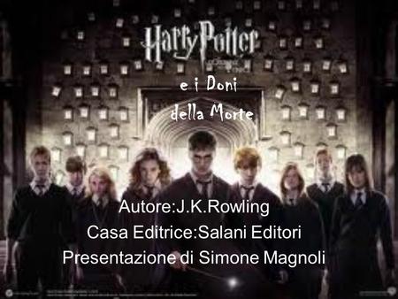 e i Doni della Morte Autore:J.K.Rowling Casa Editrice:Salani Editori