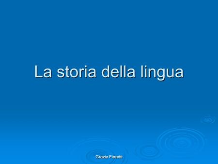 La storia della lingua Grazia Fioretti.