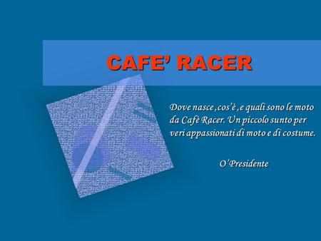 CAFE RACER Dove nasce,cosè,e quali sono le moto da Cafè Racer. Un piccolo sunto per veri appassionati di moto e di costume. OPresidente.
