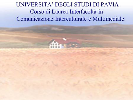 UNIVERSITA’ DEGLI STUDI DI PAVIA Corso di Laurea Interfacoltà in Comunicazione Interculturale e Multimediale.