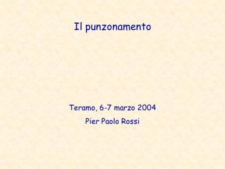 Il punzonamento Teramo, 6-7 marzo 2004 Pier Paolo Rossi.