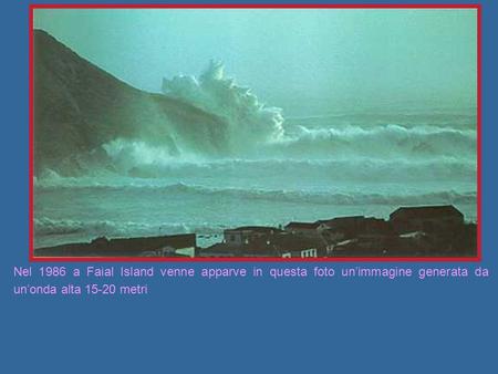 Nel 1986 a Faial Island venne apparve in questa foto un’immagine generata da un’onda alta 15-20 metri.